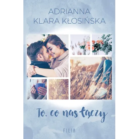 TO, CO NAS ŁĄCZY Adrianna Klara Kłosińska - Filia