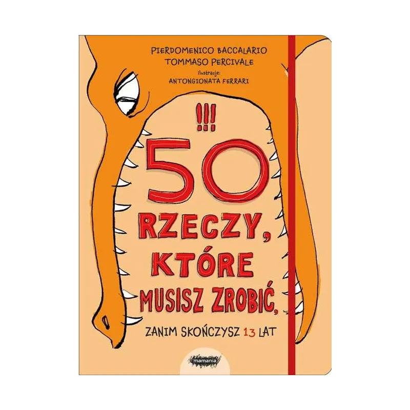 50 RZECZY KTÓRE MUSISZ ZROBIĆ ZANIM SKOŃCZYSZ 13 LAT Pierdomenico Baccalario - Mamania