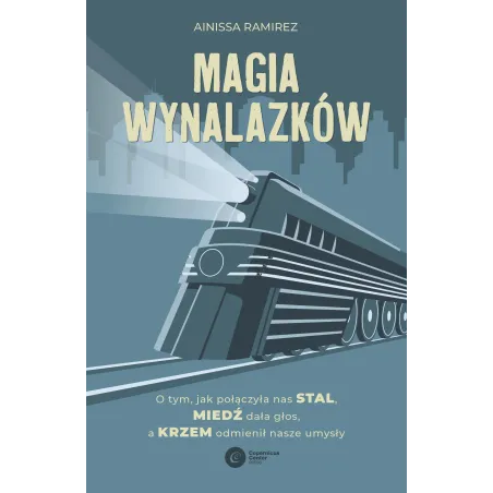 Magia Wynalazków. O Tym Jak Połączyła Nas Stal Miedź Dała Głos A Krzem Odmienił Nasze Umysły