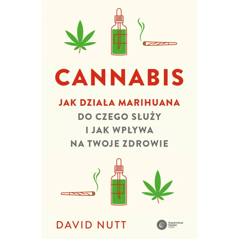 Cannabis. Jak działa marihuana do czego służy i jak wpływa na twoje zdrowie David Nutt