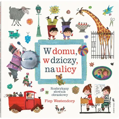 W domu w dziczy na ulicy. Rozbrykany słownik obrazkowy wyd. 3 Fiep Westendorp