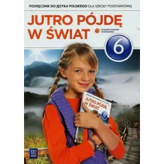 JUTRO PÓJDĘ W ŚWIAT 6 PODRĘCZNIK Hanna Dobrowolska - WSiP