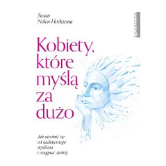 KOBIETY, KTÓRE MYŚLĄ ZA DUŻO Susan Nolen-Hoeksema - Zwierciadlo
