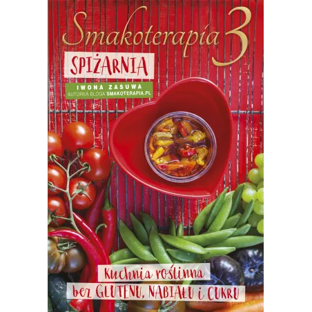 Spiżarnia. Smakoterapia 3. Kuchnia Roślinna Bez Glutenu, Nabiału I Cukru