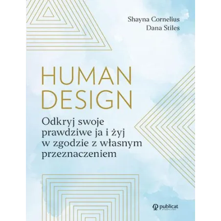 Human Design. Odkryj Swoje Prawdziwe Ja I Żyj W Zgodzie Z Własnym Przeznaczeniem