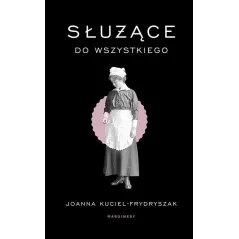 SŁUŻĄCE DO WSZYSTKIEGO Joanna Kuciel-Frydryszak - Marginesy