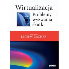 WIRTUALIZACJA PROBLEMY WYZWANIA SKUTKI Nauk Lech W. Zacher - Poltext
