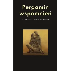 PERGAMIN WSPOMNIEŃ SZKICE O POEZJI MARIANA KISIELA - Słowo/Obraz/Terytoria