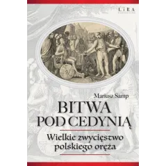 BITWA POD CEDYNIĄ. WIELKIE ZWYCIĘSTWO POLSKIEGO ORĘŻA Mariusz Samp - Wydawnictwo Lira