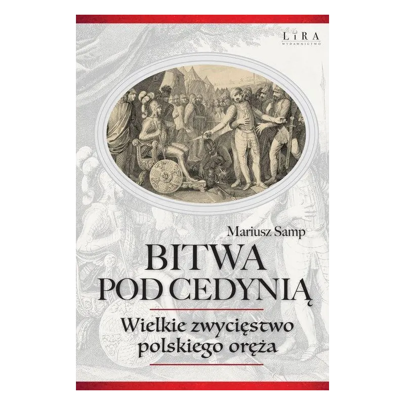BITWA POD CEDYNIĄ. WIELKIE ZWYCIĘSTWO POLSKIEGO ORĘŻA Mariusz Samp - Wydawnictwo Lira