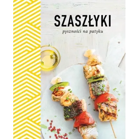 Szaszłyki. Pyszności Na Patyku Szaszłyki. Pyszności Na Patyku