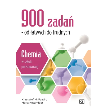 900 Zadań - Od Łatwych Do Trudnych. Chemia W Szkole Podstawowej