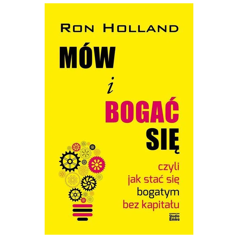 MÓW I BOGAĆ SIĘ CZYLI JAK STAĆ SIĘ BOGATYM BEZ KAPITAŁU Ron Holland - Studio Emka