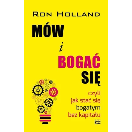 MÓW I BOGAĆ SIĘ CZYLI JAK STAĆ SIĘ BOGATYM BEZ KAPITAŁU Ron Holland - Studio Emka