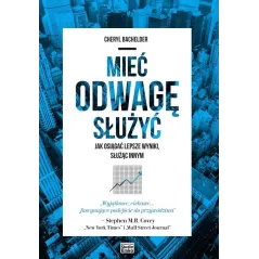 MIEĆ ODWAGĘ SŁUŻYĆ JAK OSIĄGAĆ LEPSZE WYNIKI SŁUŻĄC INNYM Cheryl Bachelder - Studio Emka
