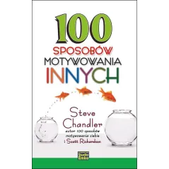 100 SPOSOBÓW MOTYWOWANIA INNYCH Steve Chandler, Scott Richardson - Studio Emka