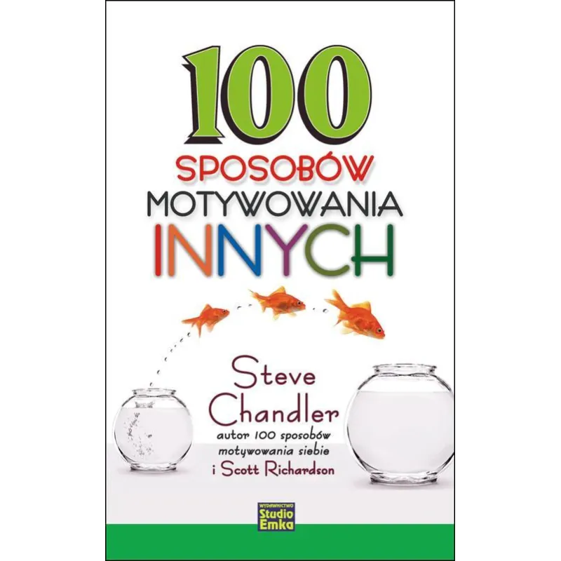 100 SPOSOBÓW MOTYWOWANIA INNYCH Steve Chandler, Scott Richardson - Studio Emka