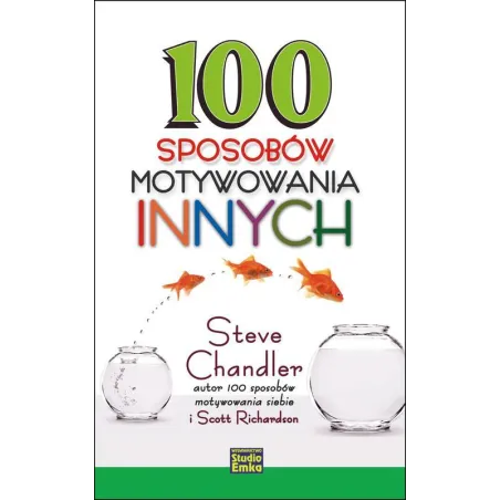 100 SPOSOBÓW MOTYWOWANIA INNYCH Steve Chandler, Scott Richardson - Studio Emka