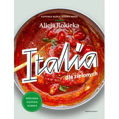 ITALIA DLA ZIELONYCH ROŚLINNA KUCHNIA WŁOSKA Alicja Rokicka - Marginesy