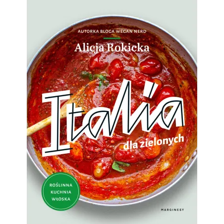 ITALIA DLA ZIELONYCH ROŚLINNA KUCHNIA WŁOSKA Alicja Rokicka - Marginesy
