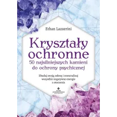 KRYSZTAŁY OCHRONNE. 50 NAJSILNIEJSZYCH KAMIENI DO OCHRONY PSYCHICZNEJ. ZBUDUJ SWOJĄ OSŁONĘ I ZNEUTRALIZUJ WSZYSTKIE ... Ethan La