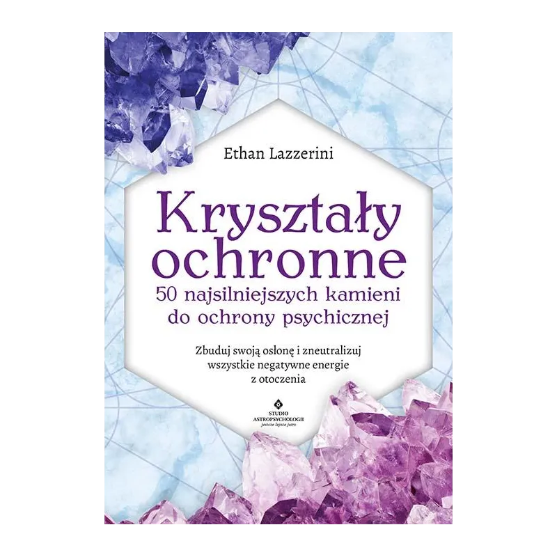 KRYSZTAŁY OCHRONNE. 50 NAJSILNIEJSZYCH KAMIENI DO OCHRONY PSYCHICZNEJ. ZBUDUJ SWOJĄ OSŁONĘ I ZNEUTRALIZUJ WSZYSTKIE ... Ethan La