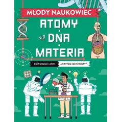 MŁODY NAUKOWIEC. ATOMY, DNA, MATERIA
