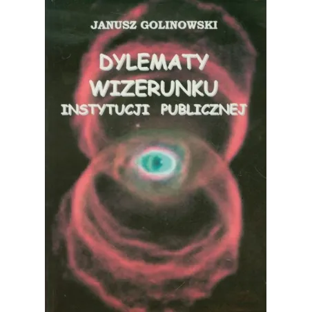 Dylematy Wizerunku Instytucji Publicznej Janusz Golinowski Dylematy Wizerunku Instytucji Publicznej Janusz Golinowski