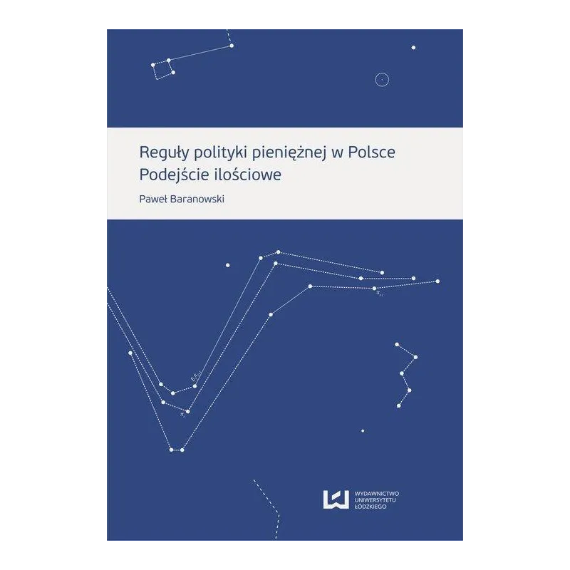 REGUŁY POLITYKI PIENIĘŻNEJ W POLSCE PODEJŚCIE ILOŚCIOWE Paweł Baranowski - Wydawnictwo Uniwersytetu Łódzkiego