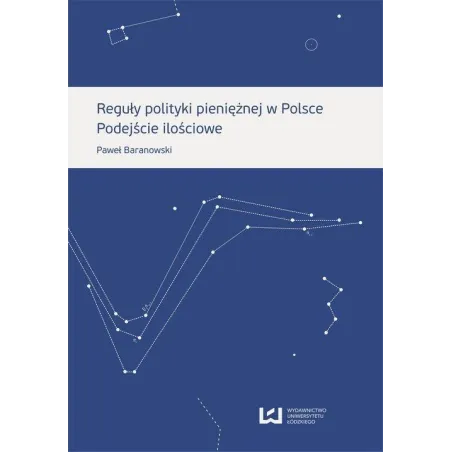 REGUŁY POLITYKI PIENIĘŻNEJ W POLSCE PODEJŚCIE ILOŚCIOWE Paweł Baranowski - Wydawnictwo Uniwersytetu Łódzkiego