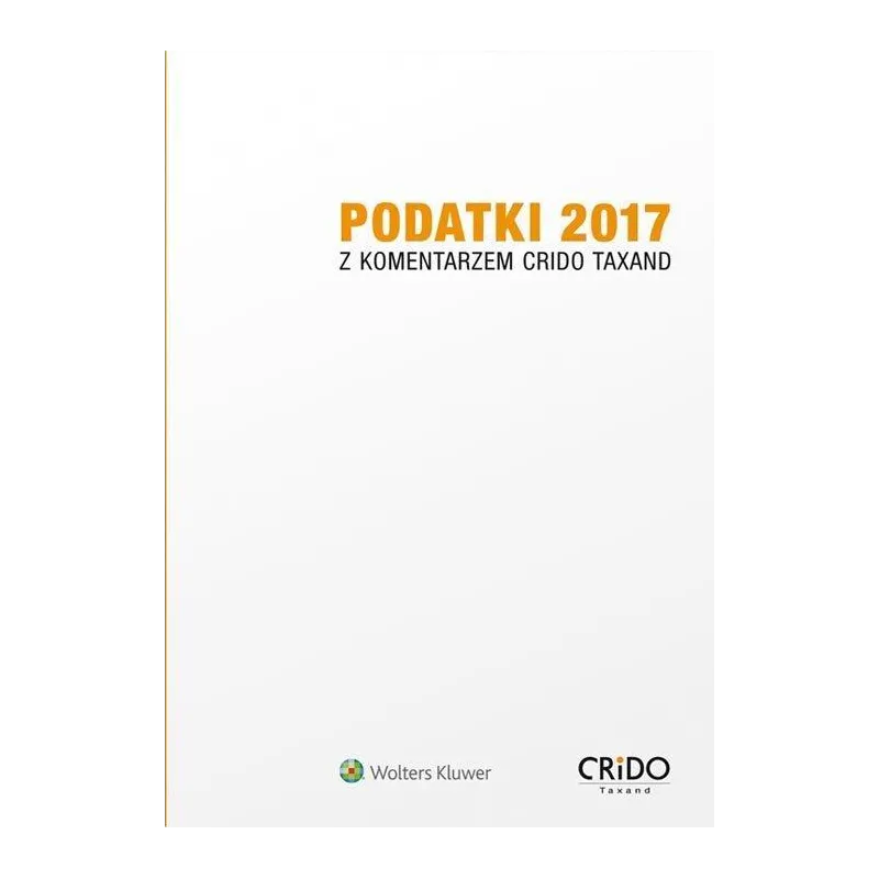 PODATKI 2017 Z KOMENTARZEM CRIDO TAXAND - Wolters Kluwer