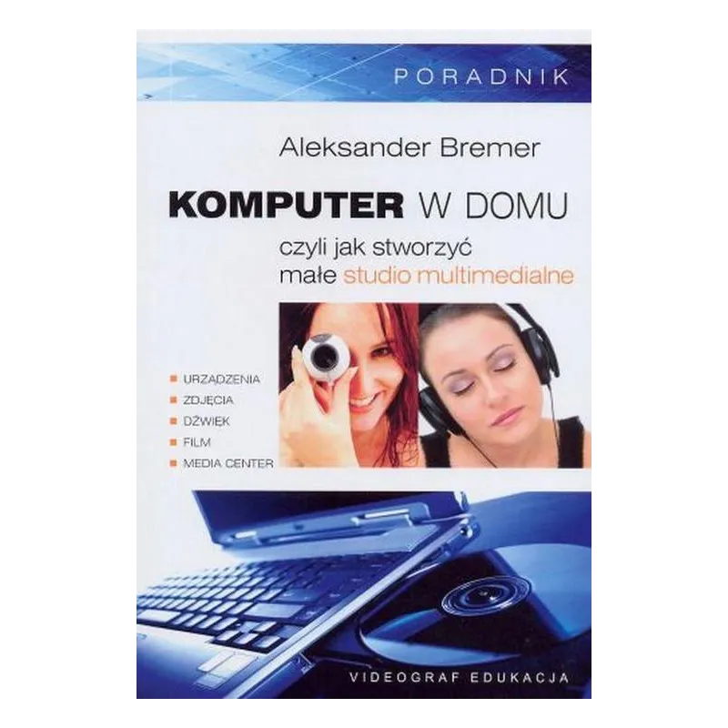KOMPUTER W DOMU CZYLI JAK STWORZYĆ MAŁE STUDIO MULTIMEDIALNE Aleksander Bremer - Videograf