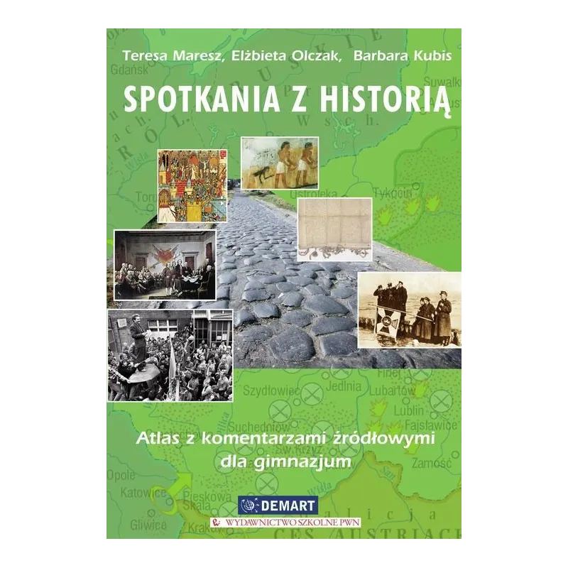 SPOTKANIA Z HISTORIĄ ATLAS Z KOMENTARZAMI ŹRÓDŁOWYMI DLA GIMNAZJUM Elżbieta Olczak, Teresa Maresz, Barbara Kubis - Demart