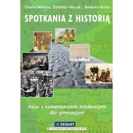 SPOTKANIA Z HISTORIĄ ATLAS Z KOMENTARZAMI ŹRÓDŁOWYMI DLA GIMNAZJUM Elżbieta Olczak, Teresa Maresz, Barbara Kubis - Demart