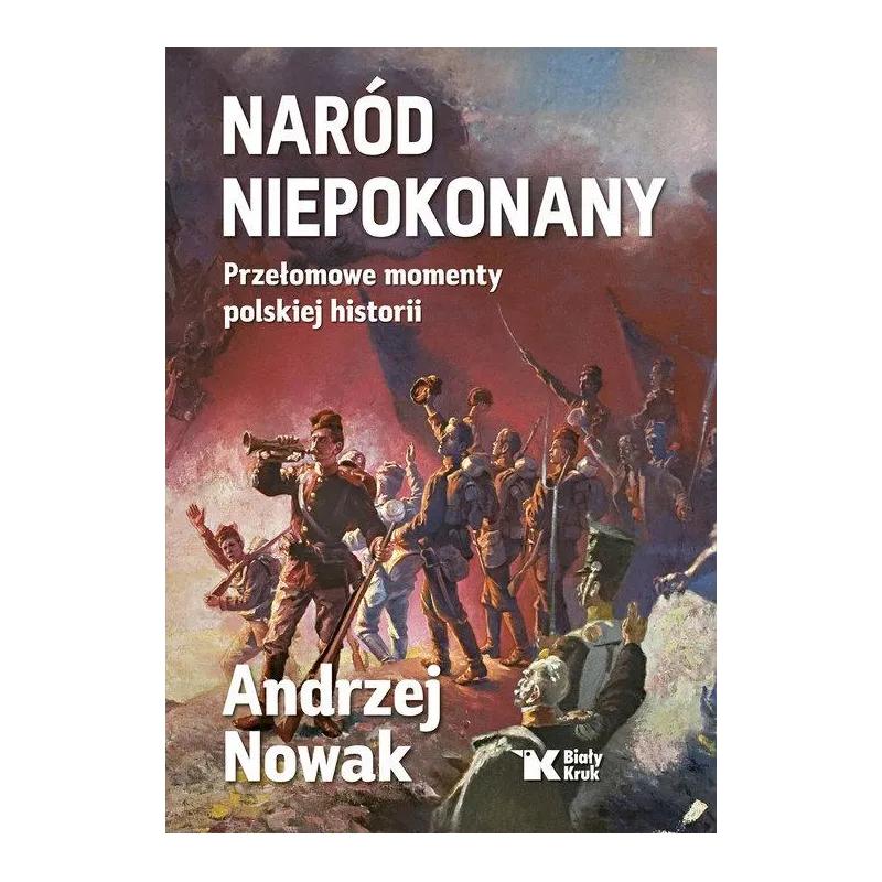 NARÓD NIEPOKONANY. PRZEŁOMOWE MOMENTY POLSKIEJ HISTORII