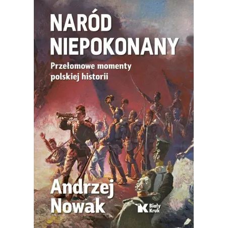 NARÓD NIEPOKONANY. PRZEŁOMOWE MOMENTY POLSKIEJ HISTORII
