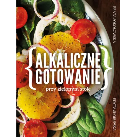 ALKALICZNE GOTOWANIE PRZY ZIELONYM STOLE Edyta Skorupska, Beata Sokołowska - Muza