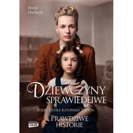 DZIEWCZYNY SPRAWIEDLIWE. POLKI, KTÓRE RATOWAŁY ŻYDÓW. HISTORIE PRAWDZIWE - Znak