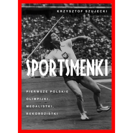 SPORTSMENKI PIERWSZE POLSKIE OLIMPIJKI MEDALISTKI REKORDZISTKI Krzysztof Szujecki - Muza