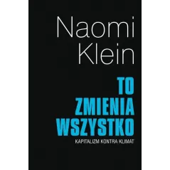 TO ZMIENIA WSZYSTKO KAPITALIZM KONTRA KLIMAT Naomi Klein - Muza