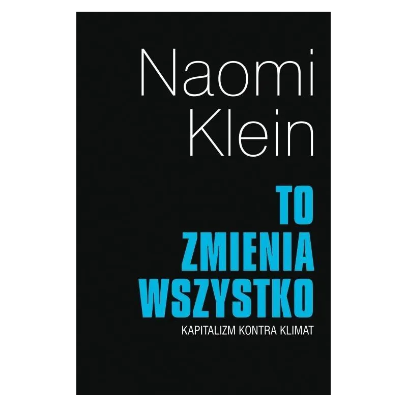 TO ZMIENIA WSZYSTKO KAPITALIZM KONTRA KLIMAT Naomi Klein - Muza