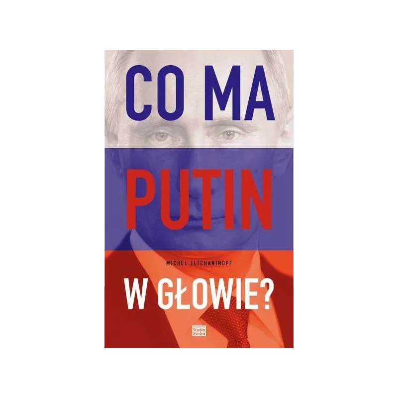 CO MA PUTIN W GŁOWIE? Michael Eltchaninoff - Studio Emka