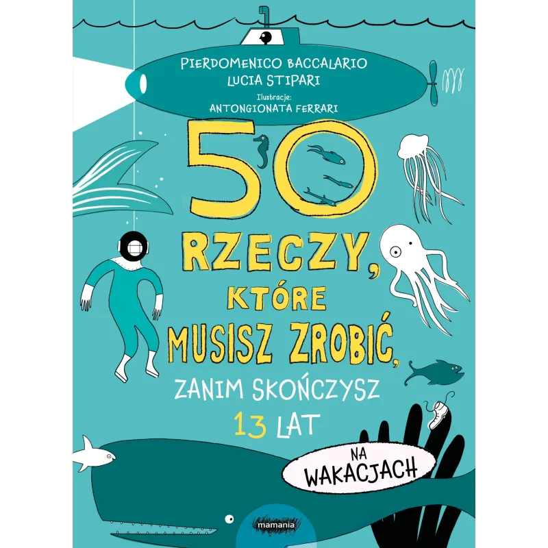 50 rzeczy które musisz zrobić zanim skończysz 13 lat. Na wakacjach Pierdomenico Baccalario,Lucia Stipari