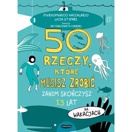 50 rzeczy które musisz zrobić zanim skończysz 13 lat. Na wakacjach Pierdomenico Baccalario,Lucia Stipari