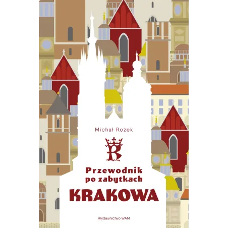 PRZEWODNIK PO ZABYTKACH KRAKOWA Michał Rożek - WAM