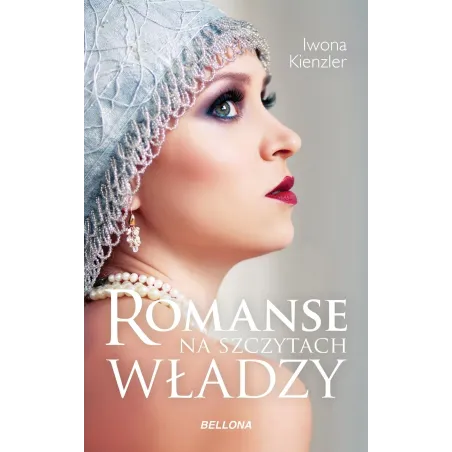 ROMANSE NA SZCZYTACH WŁADZY Iwona Kienzler - Bellona