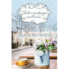 TAK SMAKUJE MIŁOŚĆ Agata Przybyłek - Czwarta Strona