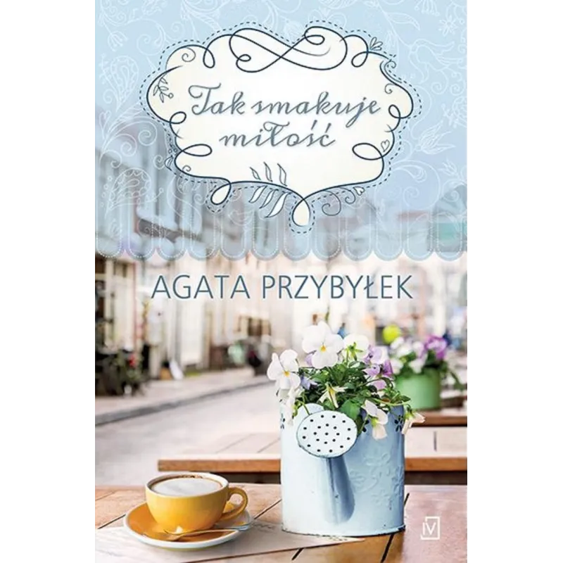 TAK SMAKUJE MIŁOŚĆ Agata Przybyłek - Czwarta Strona