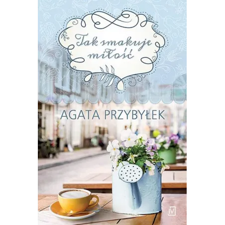TAK SMAKUJE MIŁOŚĆ Agata Przybyłek - Czwarta Strona