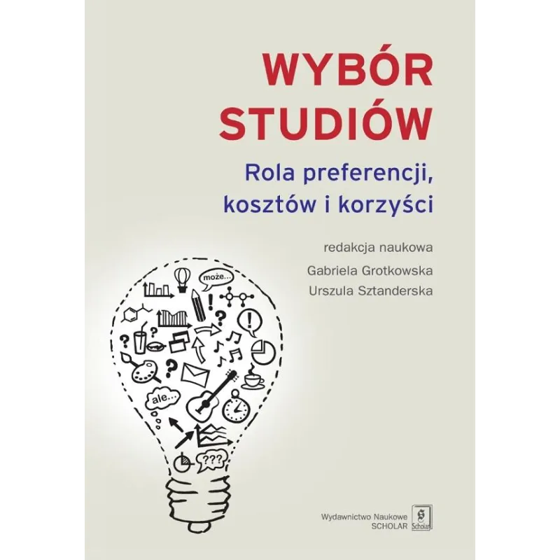 WYBÓR STUDIÓW ROLA PREFERENCJI KOSZTÓW I KORZYŚCI Gabriela Grotkowska, Urszula Sztanderska - Scholar
